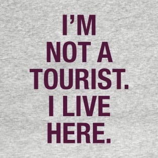 I'm not a tourist. I live here. (berry) T-Shirt